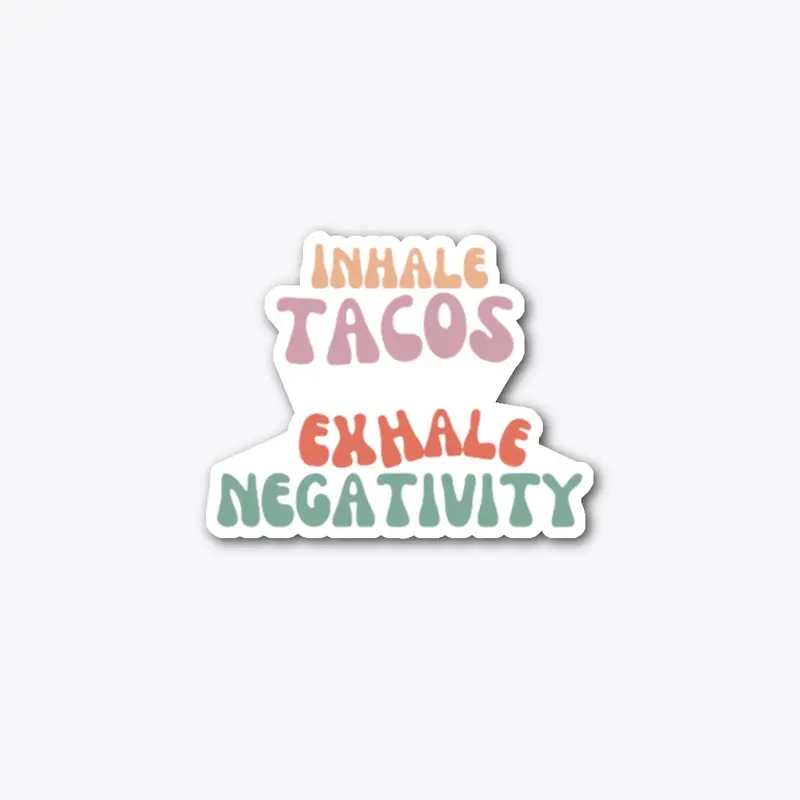 Inhale Tacos, Exhale Negativity